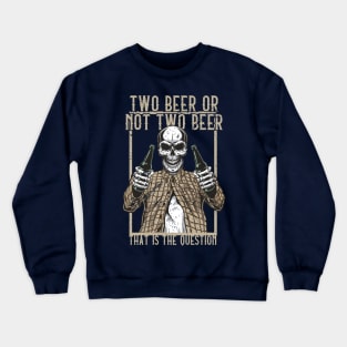 Two Beer or not Two Beer, that is the question Crewneck Sweatshirt